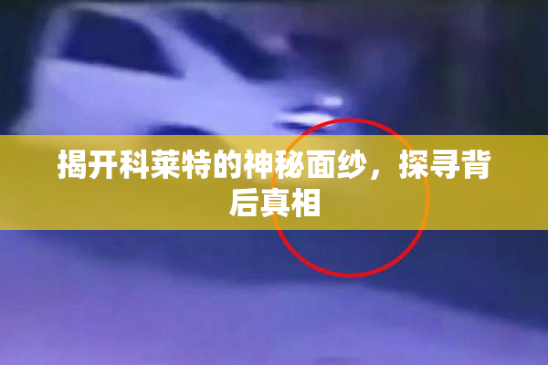 揭开科莱特的神秘面纱，探寻背后真相