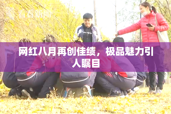网红八月再创佳绩，极品魅力引人瞩目