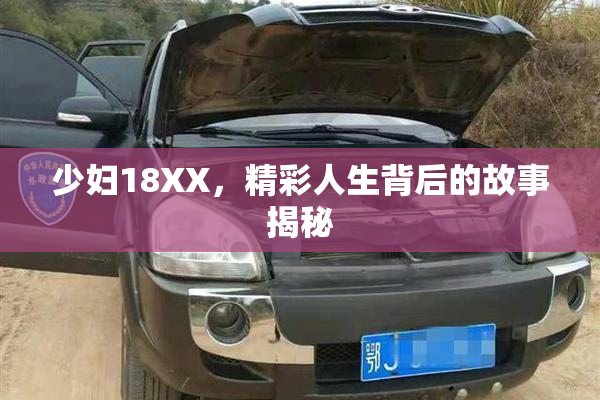 少妇18XX，精彩人生背后的故事揭秘