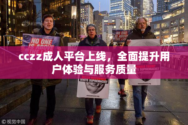 cczz成人平台上线，全面提升用户体验与服务质量