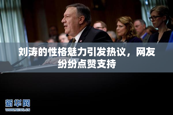 刘涛的性格魅力引发热议，网友纷纷点赞支持