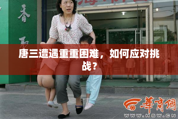 唐三遭遇重重困难，如何应对挑战？