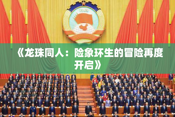 《龙珠同人：险象环生的冒险再度开启》