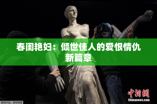 春闺艳妇：倾世佳人的爱恨情仇新篇章