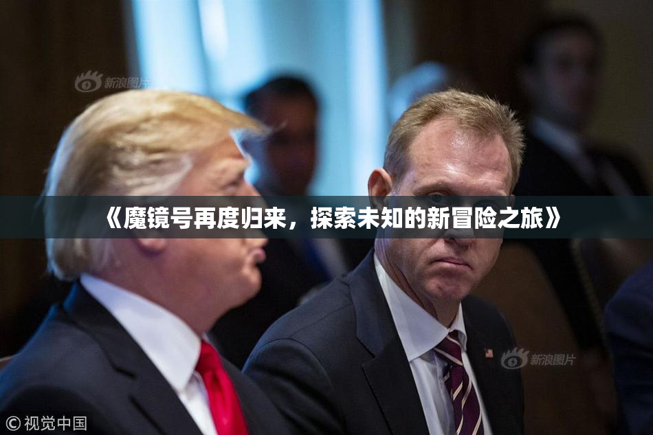 《魔镜号再度归来，探索未知的新冒险之旅》