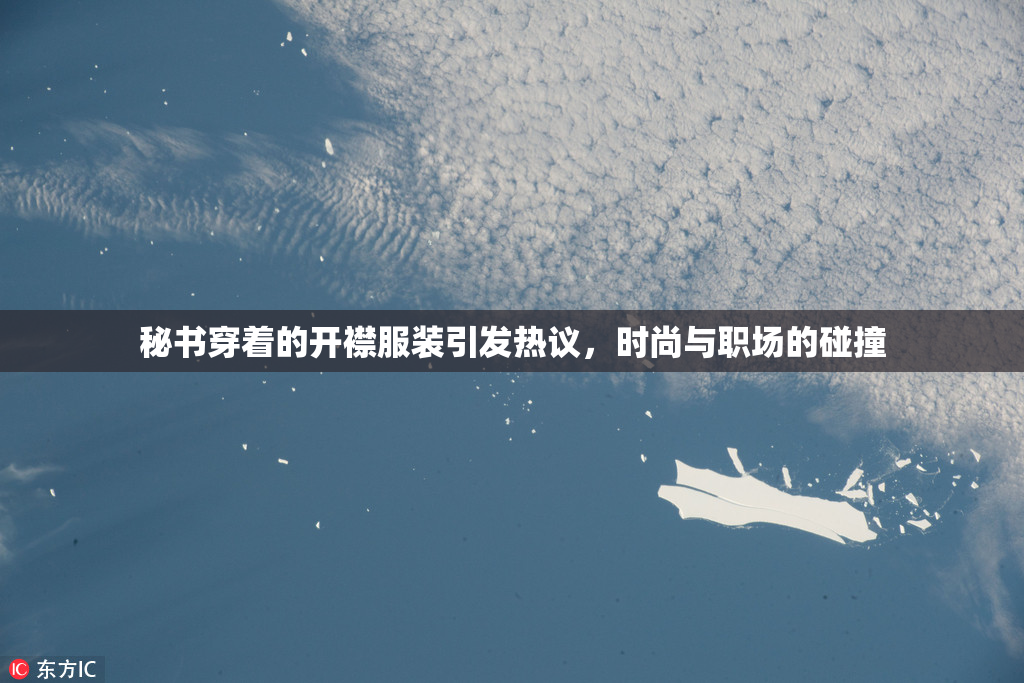 秘书穿着的开襟服装引发热议，时尚与职场的碰撞