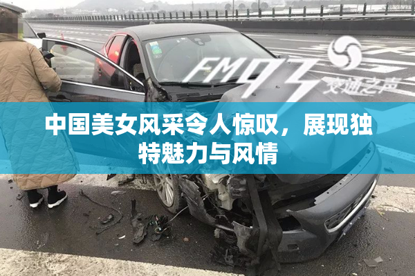 中国美女风采令人惊叹，展现独特魅力与风情