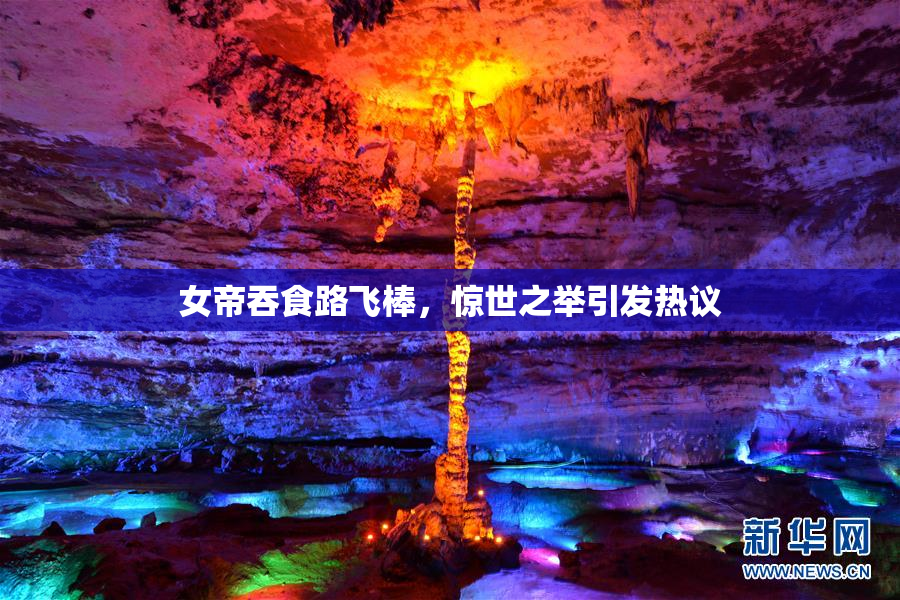 女帝吞食路飞棒，惊世之举引发热议