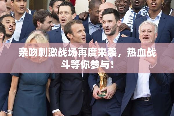 亲吻刺激战场再度来袭，热血战斗等你参与！