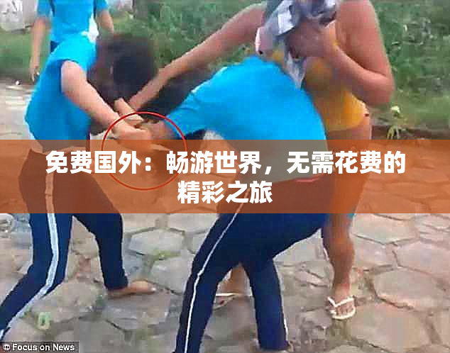 免费国外：畅游世界，无需花费的精彩之旅