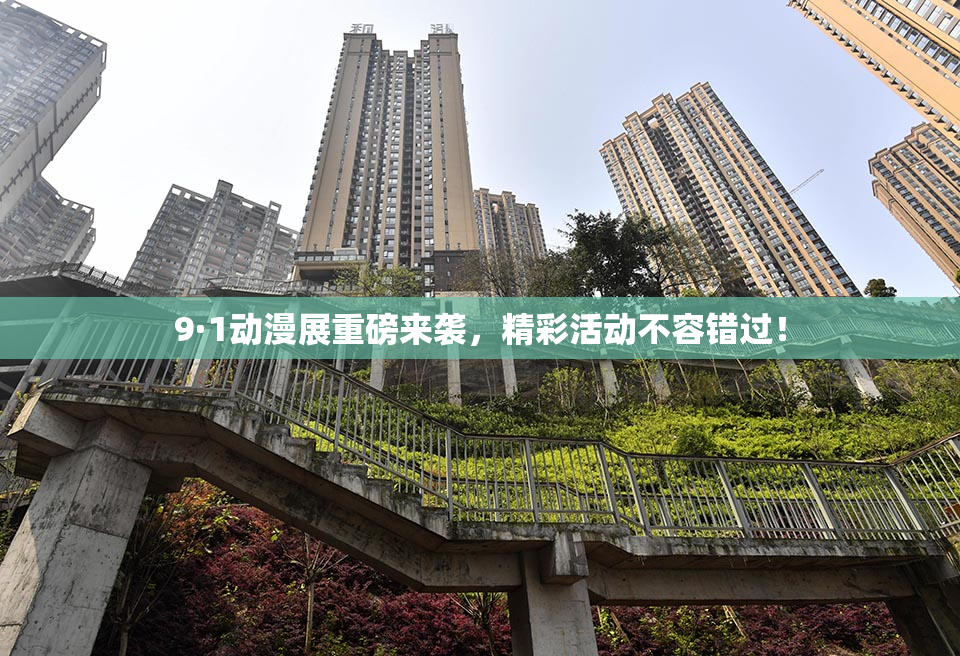 9·1动漫展重磅来袭，精彩活动不容错过！