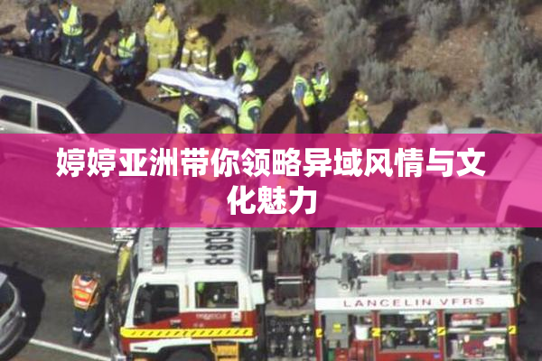 婷婷亚洲带你领略异域风情与文化魅力
