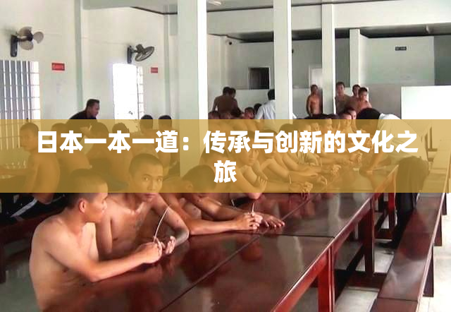 日本一本一道：传承与创新的文化之旅