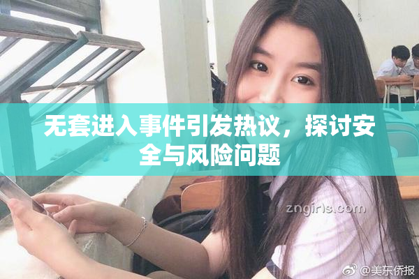 无套进入事件引发热议，探讨安全与风险问题