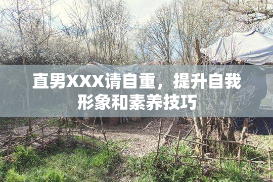 直男XXX请自重，提升自我形象和素养技巧