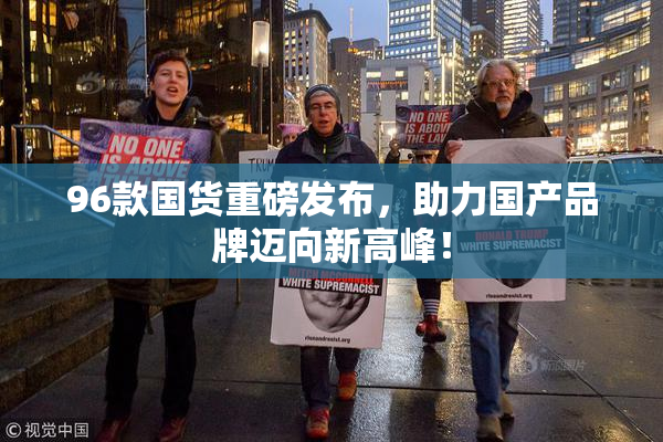96款国货重磅发布，助力国产品牌迈向新高峰！