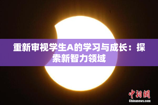 重新审视学生A的学习与成长：探索新智力领域
