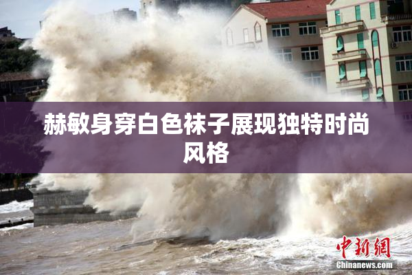 赫敏身穿白色袜子展现独特时尚风格