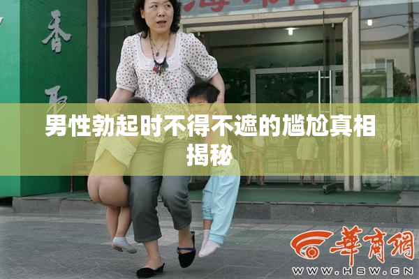 男性勃起时不得不遮的尴尬真相揭秘