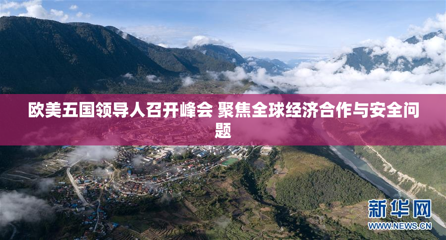 欧美五国领导人召开峰会 聚焦全球经济合作与安全问题