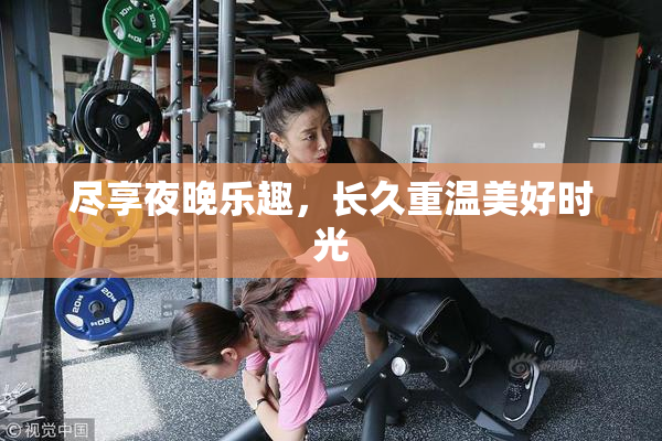尽享夜晚乐趣，长久重温美好时光