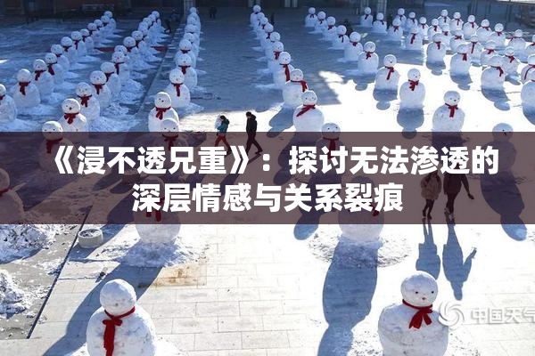 《浸不透兄重》：探讨无法渗透的深层情感与关系裂痕
