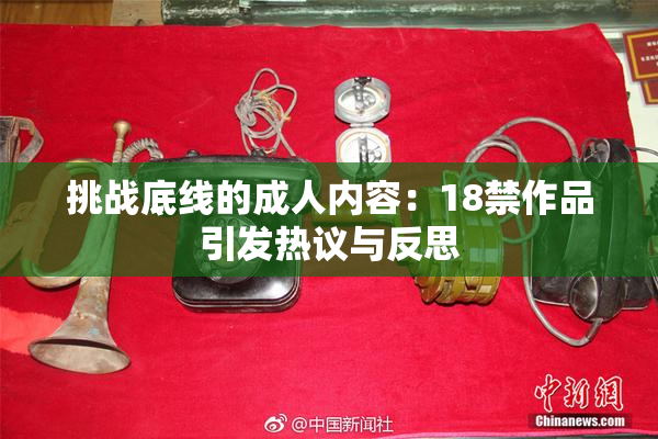 挑战底线的成人内容：18禁作品引发热议与反思
