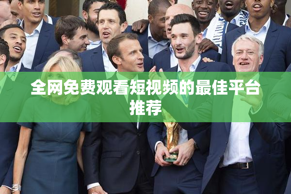 全网免费观看短视频的最佳平台推荐