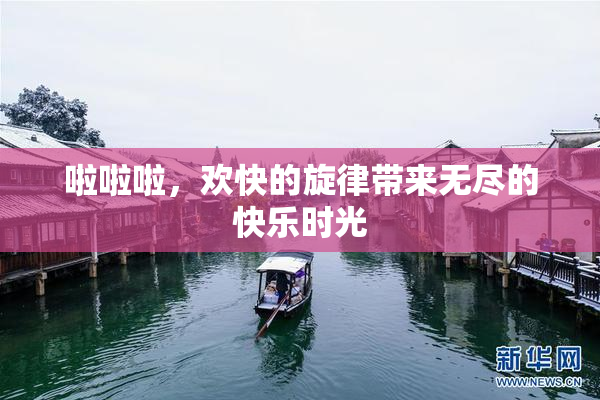 啦啦啦，欢快的旋律带来无尽的快乐时光