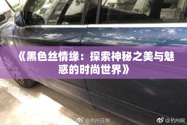 《黑色丝情缘：探索神秘之美与魅惑的时尚世界》
