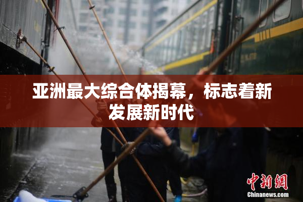 亚洲最大综合体揭幕，标志着新发展新时代
