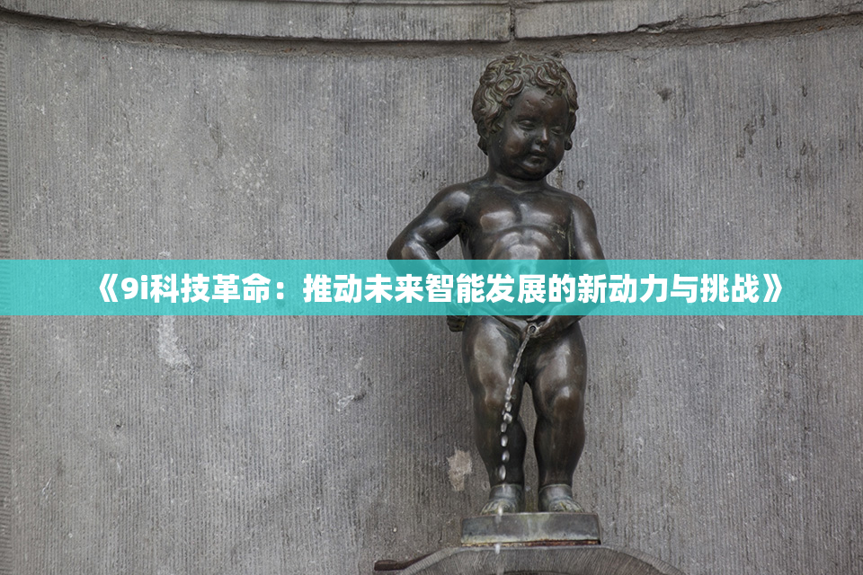 《9i科技革命：推动未来智能发展的新动力与挑战》