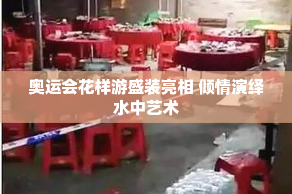 奥运会花样游盛装亮相 倾情演绎水中艺术