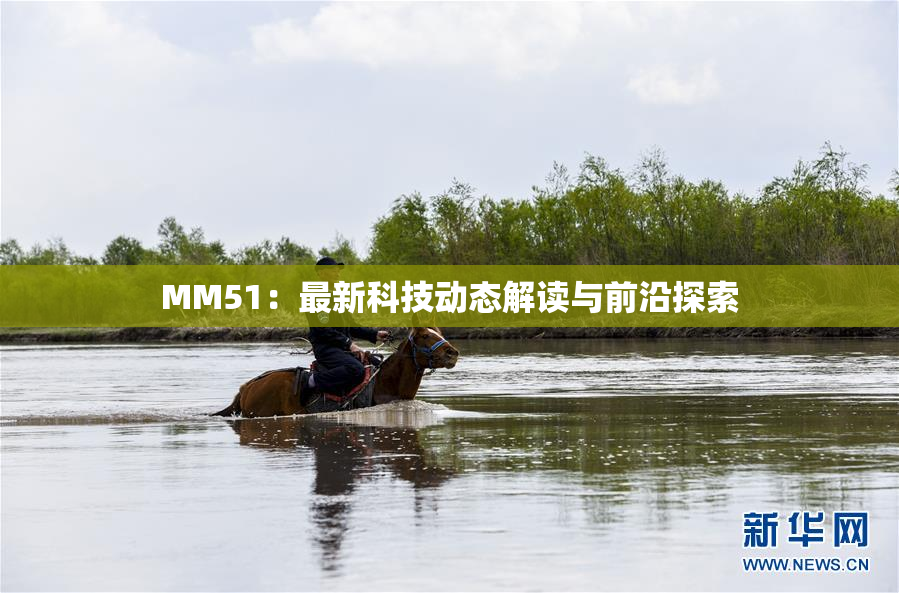 MM51：最新科技动态解读与前沿探索