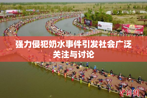 强力侵犯奶水事件引发社会广泛关注与讨论