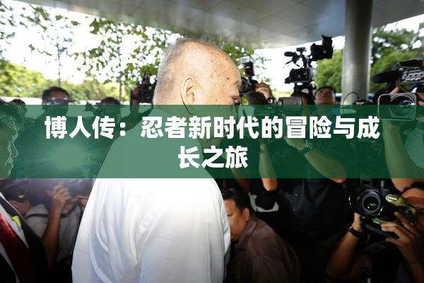 博人传：忍者新时代的冒险与成长之旅