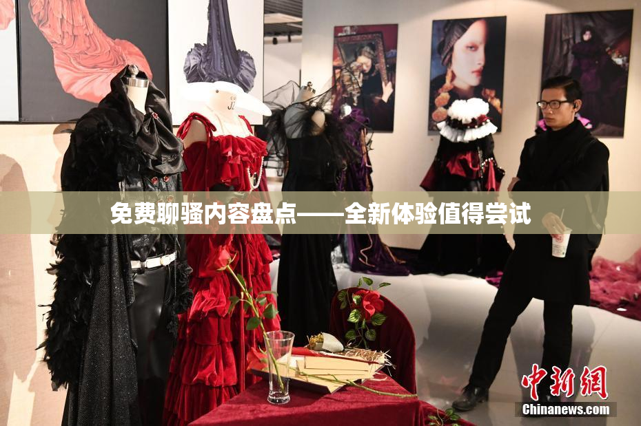 免费聊骚内容盘点——全新体验值得尝试