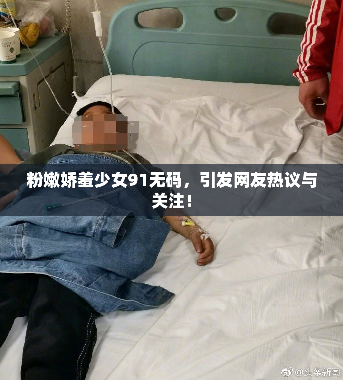 粉嫩娇羞少女91无码，引发网友热议与关注！