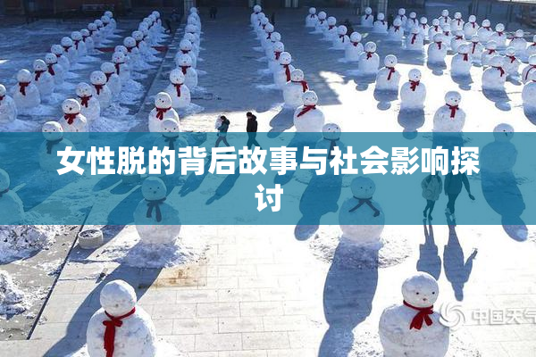 女性脱的背后故事与社会影响探讨