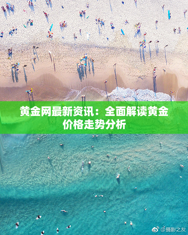 黄金网最新资讯：全面解读黄金价格走势分析