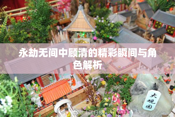 永劫无间中顾清的精彩瞬间与角色解析
