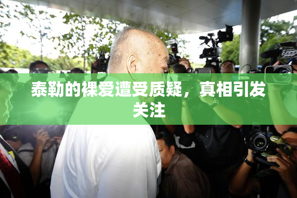 泰勒的裸爱遭受质疑，真相引发关注