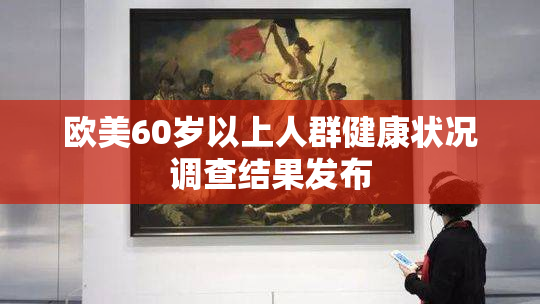 欧美60岁以上人群健康状况调查结果发布