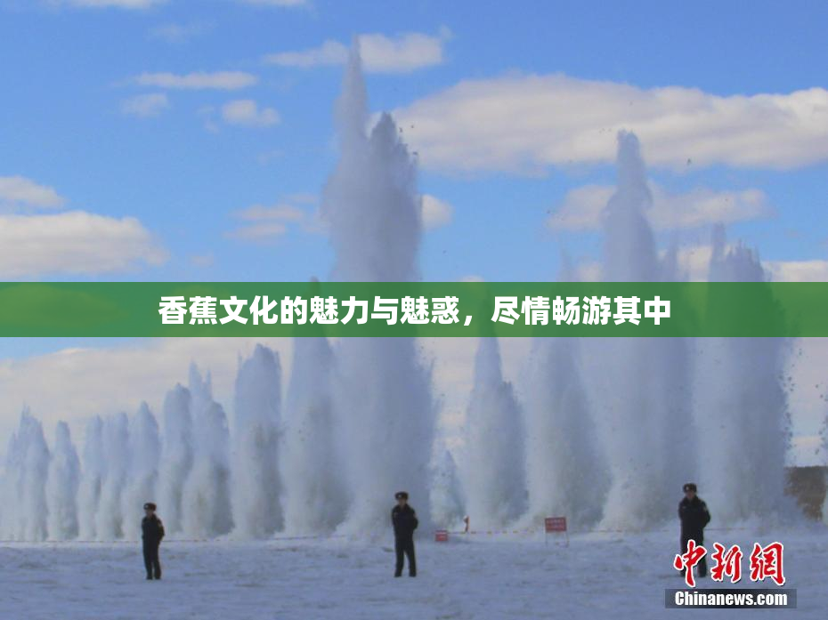 香蕉文化的魅力与魅惑，尽情畅游其中