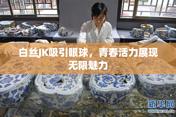 白丝JK吸引眼球，青春活力展现无限魅力