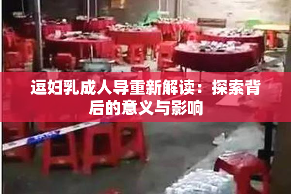 逗妇乳成人导重新解读：探索背后的意义与影响