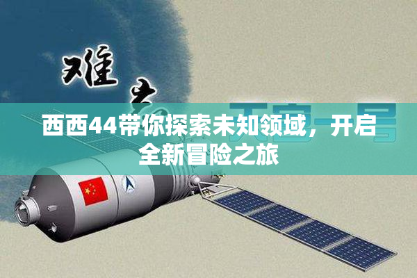 西西44带你探索未知领域，开启全新冒险之旅