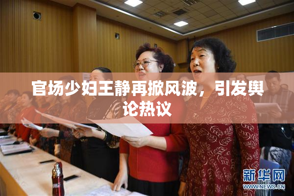 官场少妇王静再掀风波，引发舆论热议