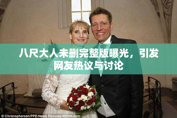 八尺大人未删完整版曝光，引发网友热议与讨论
