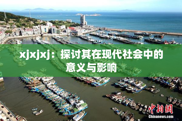 xjxjxj：探讨其在现代社会中的意义与影响